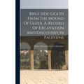 Bible Side-lights From The Mound Of Gezer, A Record Of Excavation And Discovery In Palestine