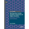 Working Class Female Students' Experiences of Higher Education: Identities, Choices and Emotions