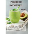 Probiotic Smoothies: 140 Healthy Probiotic Smoothie Recipes for Detoxing, Alkalizing and Weight Loss: Boost Metabolism and Turn On Your Fat