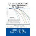 An Introduction to the Ballistics of Firearms: Edited by Paul F. Kisak