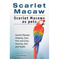 Scarlet Macaw. Scarlet Macaws as pets. Scarlet Macaws Keeping, Care, Pros and Cons, Housing, Diet and Health.