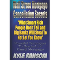 Wall Street Mortgage Cancellation Secrets: What Smart Rich People Don't Tell and Big Banks Will Steal To Not Let You Know