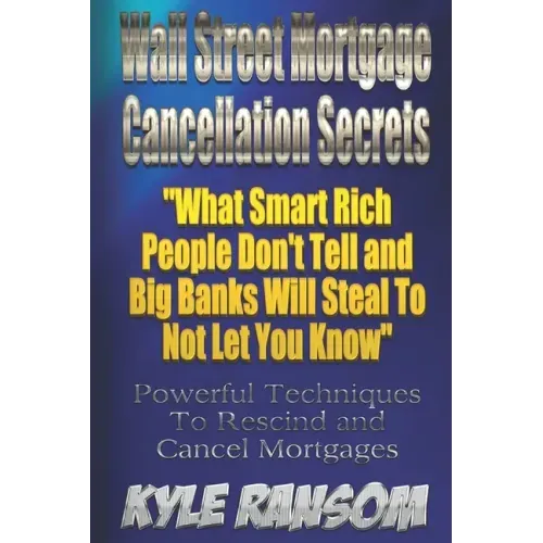 Wall Street Mortgage Cancellation Secrets: What Smart Rich People Don't Tell and Big Banks Will Steal To Not Let You Know