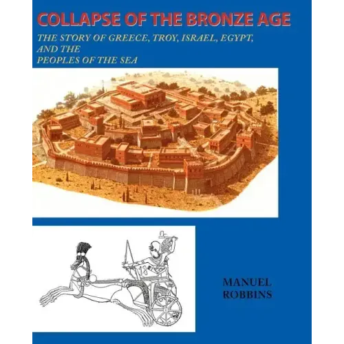 Collapse of the Bronze Age: The Story of Greece, Troy, Israel, Egypt, and the Peoples of the Sea