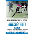How to play the position of Outside-half (No. 10): A practical guide for the player, coach and family in the sport of rugby union