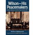 Wilson and His Peacemakers: American Diplomacy at the Paris Peace Conference, 1919