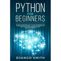 Python for Beginners: The Absolute Beginners Guide to Python Programming, Data Science and Predictive Model. A Practical Introduction to Obj