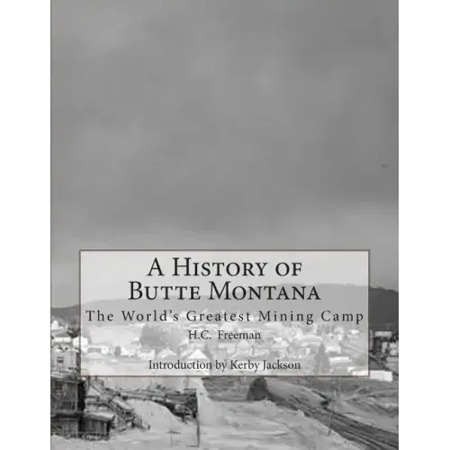 A History of Butte Montana: The World's Greatest Mining Camp