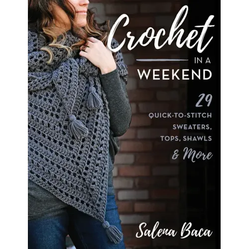 Crochet in a Weekend: 29 Quick-To-Stitch Sweaters, Tops, Shawls & More