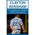 Clayton Kershaw: The Inspirational Story of Baseball Superstar Clayton Kershaw