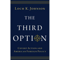 The Third Option: Covert Action and American Foreign Policy