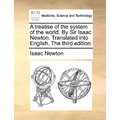 A treatise of the system of the world. By Sir Isaac Newton. Translated into English. The third edition.