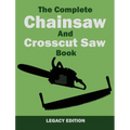 The Complete Chainsaw and Crosscut Saw Book (Legacy Edition): Saw Equipment, Technique, Use, Maintenance, And Timber Work