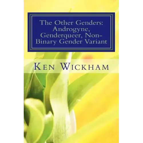 The Other Genders: Androgyne, Genderqueer, Non-Binary Gender Variant: Intergender, Mixed Gender, Ambigender, Agender, Neutrois, Nullgende