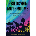 Psilocybin Mushrooms: The Ultimate Step-by-Step Guide to Cultivation and Safe Use of Psychedelic Mushrooms. Learn How to Grow Magic Mushroom