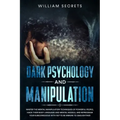 Dark Psychology And Manipulation: Master The Mental Manipulation Techniques Of Powerful People, Hack Their Body Language And Mental Models, And Reprog