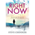 Right Now: Mastering the Beauty of the Present Moment