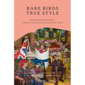Rare Birds, True Style: Extraordinary Interiors, Personal Collections & Signature Looks