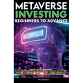 Metaverse Investing Beginners to Advance Invest in the Metaverse; Cryptocurrency, NFT (non-fungible tokens) Crypto Art, Bitcoin, Virtual Land, Stocks,