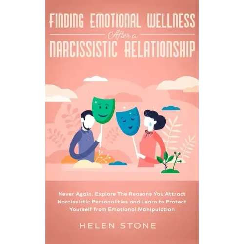 Finding Emotional Wellness After a Narcissistic Relationship: Never Again. Explore The Reasons You Attract Narcissistic Personalities and Learn to Pro