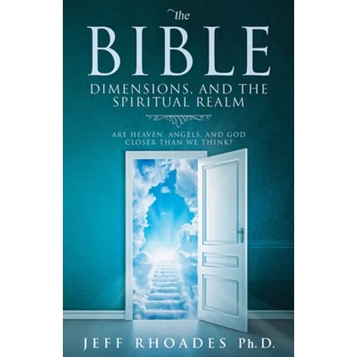 The Bible, Dimensions, and the Spiritual Realm: Are heaven, angels, and God closer than we think?