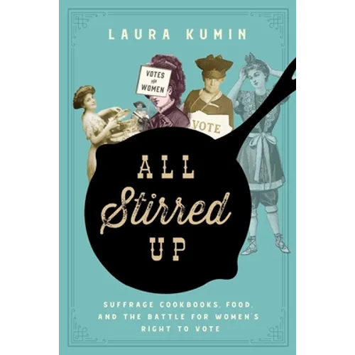 All Stirred Up: Suffrage Cookbooks, Food, and the Battle for Women's Right to Vote