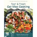 Fast and Fresh Cal-Mex Cooking: West Coast-Inspired Dinners in 30 Minutes or Less