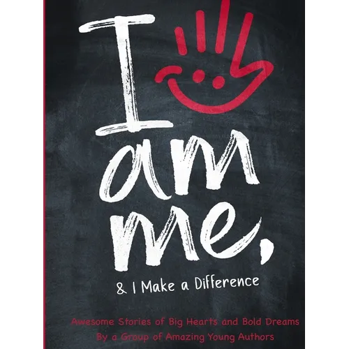 I Am Me & I Make a Difference!: Awesome Stories of Big Hearts and Bold Dreams By a Group of Amazing Young Authors: Awesome Stories of Big Hearts and B