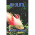 Axolotl: The ultimate guide book on how to care, feed, house, common health issues of axolotl