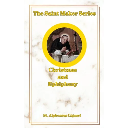 The Saint Maker Series: Daily Christmas & Ephiphany Meditations from the Works of St. Alphonsus