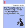 The West of Scotland in History: Being ... Notes Concerning Events, Family Traditions, Etc.