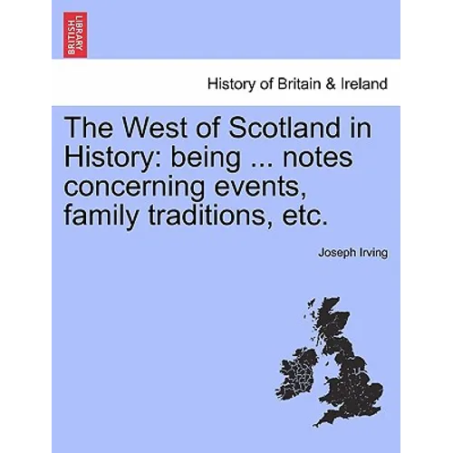 The West of Scotland in History: Being ... Notes Concerning Events, Family Traditions, Etc.