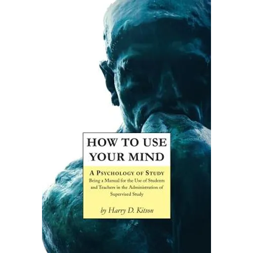 How to Use Your Mind: A Psychology of Study, Being a Manual for the Use of Students and Teachers in the Administration of Supervised Study