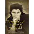 Was it Just a Matter of Luck?: A Family, the Holocaust, and the Founding of a Museum