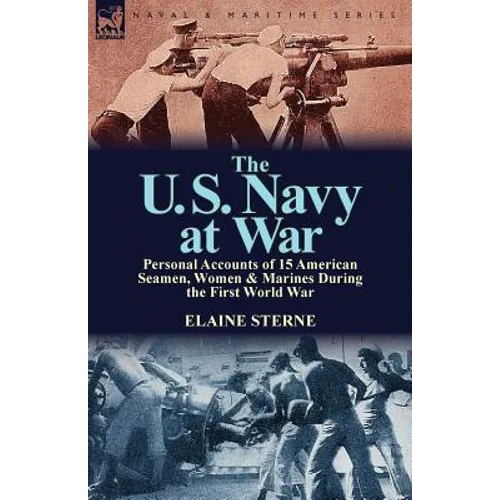 The U. S. Navy at War: Personal Accounts of 15 American Seamen, Women & Marines During the First World War