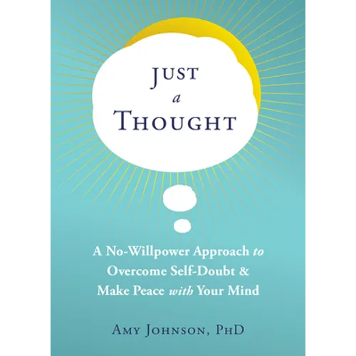Just a Thought: A No-Willpower Approach to Overcome Self-Doubt and Make Peace with Your Mind