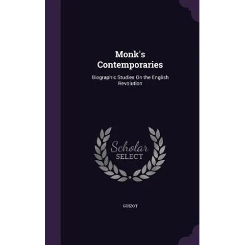 Monk's Contemporaries: Biographic Studies On the English Revolution