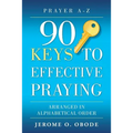 90 Keys To Effective Praying: Arranged in Alphabetical Order