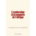 L'exploration et la conquête de l'Afrique: L'histoire d'un continent