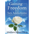 Gaining Freedom from Sex Addictions: Breaking Free of Pornography and Prostitutes