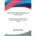 The Whole Truth in the Question of the Fire Fiend: Between R. Shelton MacKenzie and C. D. Gardette, Briefly Stated by the Latter (1864)