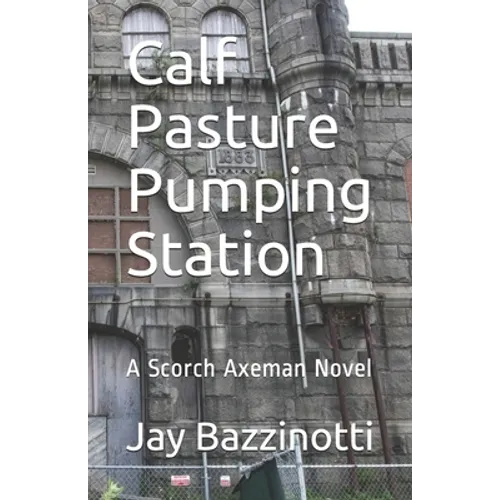 Calf Pasture Pumping Station: A Scorch Axeman Novel