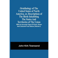 Ornithology Of The United States Of North America, Or, Descriptions Of The Birds Inhabiting The States And Territories Of The Union: With An Accurate