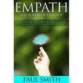 Empath - The power of Empathy: How To Use Your Empath's Gift And Live Strong, Fruitful And Successful Life