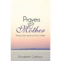 Prayers of a Mother: Praying God's Word Over Your Children
