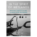 In the Spirit of Wetlands: Reviving Habitat in the Illinois River Watershed