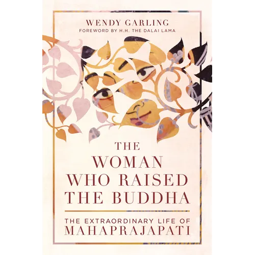The Woman Who Raised the Buddha: The Extraordinary Life of Mahaprajapati