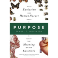 Purpose: What Evolution and Human Nature Imply about the Meaning of Our Existence
