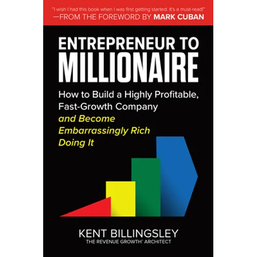 Entrepreneur to Millionaire: How to Build a Highly Profitable, Fast-Growth Company and Become Embarrassingly Rich Doing It