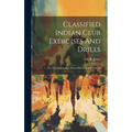 Classified Indian Club Exercises And Drills: For The Gymnasium, School Room And Individual